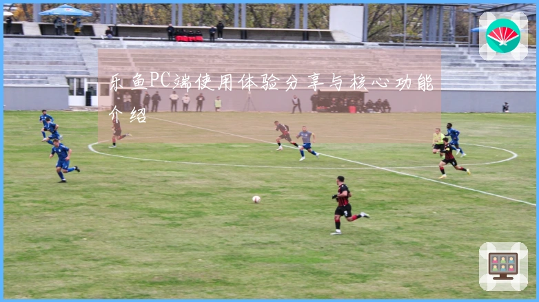乐鱼PC端使用体验分享与核心功能介绍